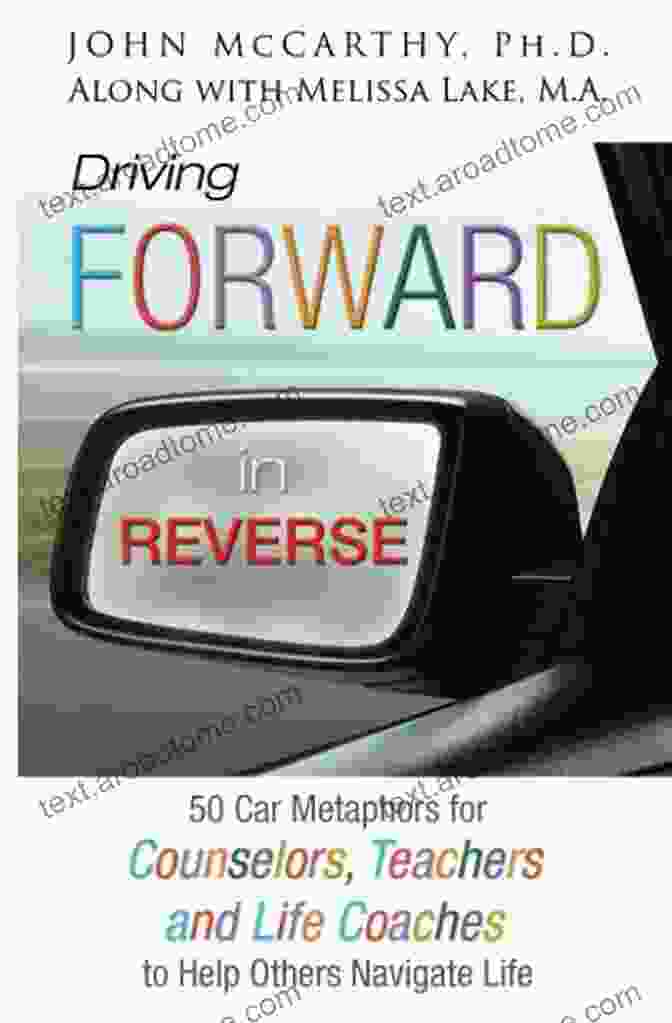 50 Car Metaphors For Counselors Teachers And Life Coaches To Help Others Driving Forward In Reverse: 50 Car Metaphors For Counselors Teachers And Life Coaches To Help Others Navigate Life