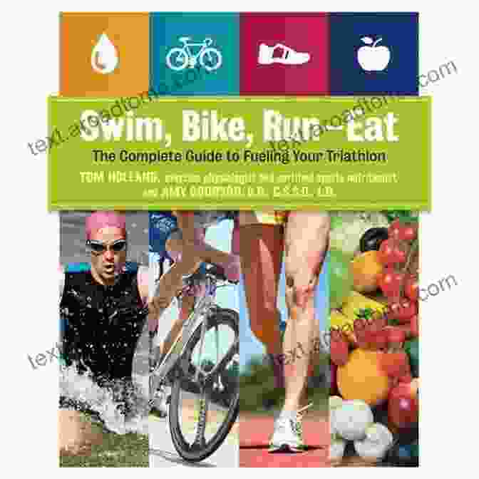 A Complete Guide To Fueling Your Triathlon Journey, Maximizing Energy, Optimizing Hydration, And Achieving Peak Performance. Swim Bike Run Eat: The Complete Guide To Fueling Your Triathlon