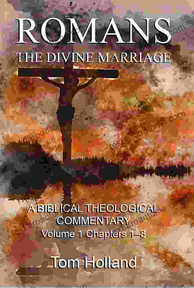 Biblical Theological Commentary Second Edition Revised Romans: The Divine Marriage Volume 1 Chapters 1 8: A Biblical Theological Commentary Second Edition Revised