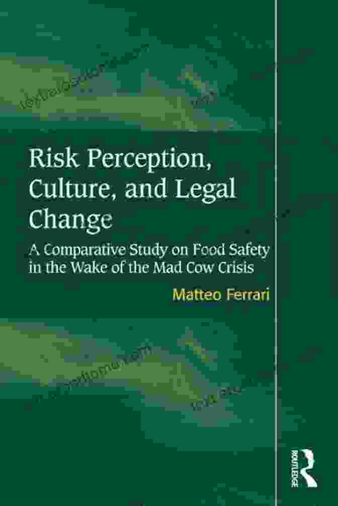 Comparative Study On Food Safety In The Wake Of The Mad Cow Crisis Risk Perception Culture And Legal Change: A Comparative Study On Food Safety In The Wake Of The Mad Cow Crisis