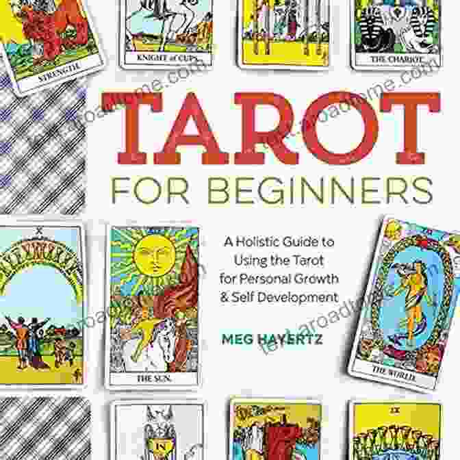 Holistic Guide To Using The Tarot For Personal Growth And Self Development Tarot For Beginners: A Holistic Guide To Using The Tarot For Personal Growth And Self Development