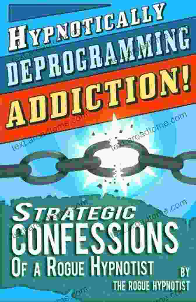 Hypnotically Deprogramming Addiction Book Cover Hypnotically Deprogramming Addiction Strategic Confessions Of A Rogue Hypnotist