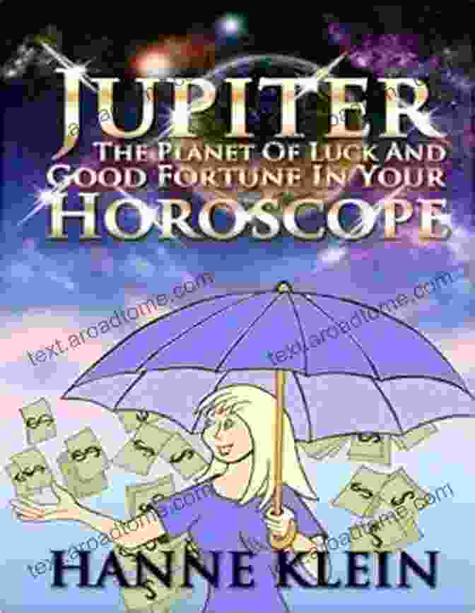 Jupiter, The Planet Of Luck And Fortune Jupiter In Astrology: The Ultimate Guide To The Planet Of Luck Fortune And Opportunity (Planets In Astrology)