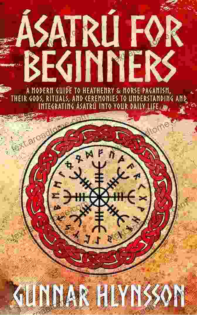 Modern Heathenry And Asatru Asatru: The Ultimate Guide To Norse Paganism Heathenry And Asatru For Beginners (Spriritual Paganism)