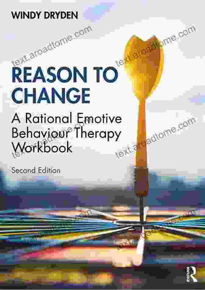 Rational Emotive Behaviour Therapy Workbook (2nd Edition) Reason To Change: A Rational Emotive Behaviour Therapy Workbook 2nd Edition