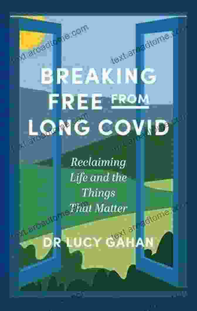 Reclaiming Life And The Things That Matter Breaking Free From Long Covid: Reclaiming Life And The Things That Matter