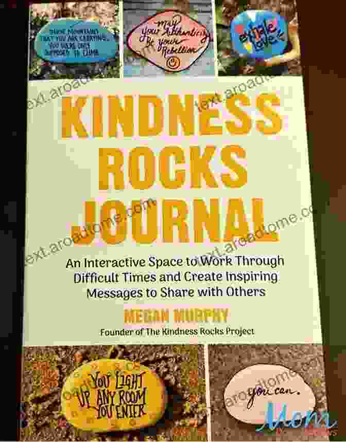 The Kindness Rocks Journal Cover The Kindness Rocks Journal: An Interactive Space To Work Through Difficult Times And Create Inspiring Messages To Share With Others (Rocks For Painting For Fans Of Pebble For Your Thoughts)