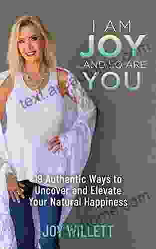 I Am Joy And So Are You: 19 Authentic Ways to Uncover and Elevate Your Natural Happiness