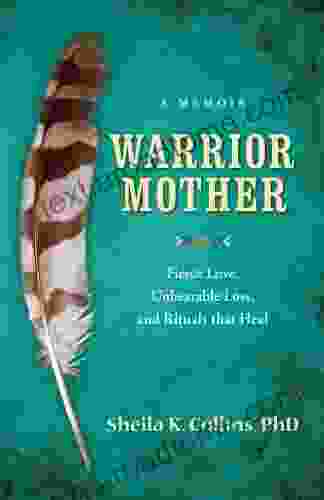 Warrior Mother: A Memoir Of Fierce Love Unbearable Loss And Rituals That Heal