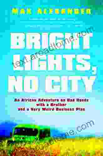 Bright Lights No City: An African Adventure On Bad Roads With A Brother And A Very Weird Business Plan