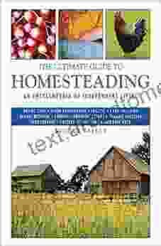 The Ultimate Guide To Homesteading: An Encyclopedia Of Independent Living (Ultimate Guides)