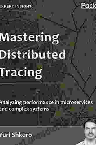 Mastering Distributed Tracing: Analyzing Performance In Microservices And Complex Systems