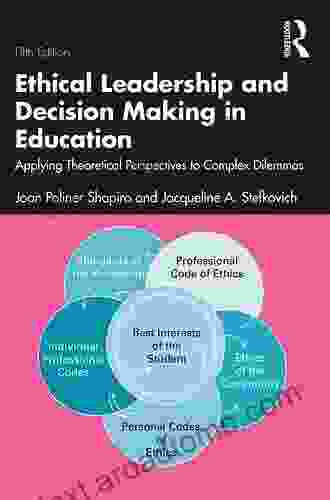 Ethical Leadership And Decision Making In Education: Applying Theoretical Perspectives To Complex Dilemmas