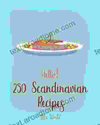 Hello 250 Scandinavian Recipes: Best Scandinavian Cookbook Ever For Beginners Danish Cookbook Swedish Recipes Ground Beef Cookbook Scandinavian Baking Cookbook Norwegian Recipes 1