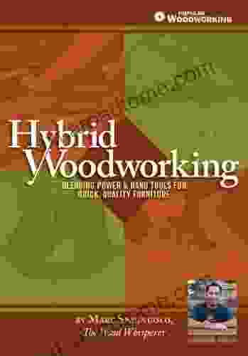 Hybrid Woodworking: Blending Power Hand Tools for Quick Quality Furniture (Popular Woodworking)