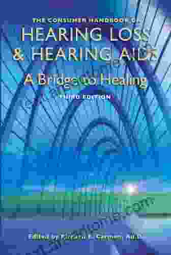 The Consumer Handbook On Hearing Loss And Hearing Aids: A Bridge To Healing