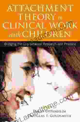 Attachment Theory In Clinical Work With Children: Bridging The Gap Between Research And Practice