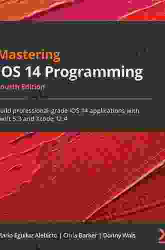 Mastering IOS 14 Programming: Build Professional Grade IOS 14 Applications With Swift 5 3 And Xcode 12 4 4th Edition