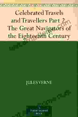 Celebrated Travels And Travellers Part 2 The Great Navigators Of The Eighteenth Century