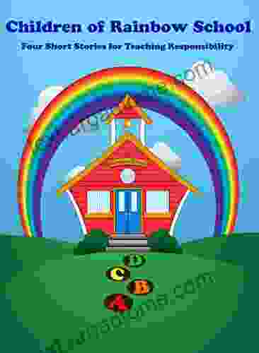 Children Of Rainbow School: Four Short Stories For Teaching Responsibility