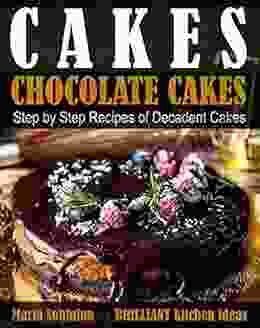 Cakes: Chocolate Cakes Step By Step Recipes Of Decadent Cakes (Dessert Baking)