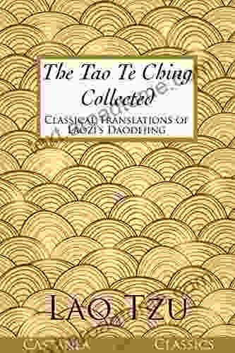 The Tao Te Ching Collected: Classical Translations Of Laozi S Daodejing