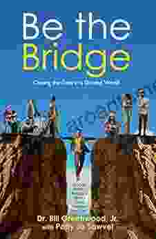 Be The Bridge: Closing The Gaps In A Divided World