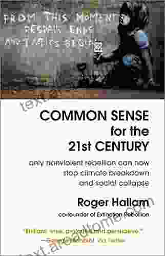 Common Sense For The 21st Century: Only Nonviolent Rebellion Can Now Stop Climate Breakdown And Social Collapse