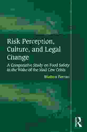 Risk Perception Culture And Legal Change: A Comparative Study On Food Safety In The Wake Of The Mad Cow Crisis