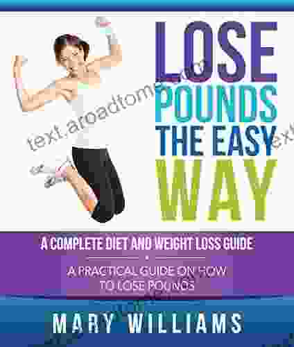 Lose Pounds The Easy Way: A Complete Diet And Weight Loss Guide: A Practical Guide On How To Lose Pounds (Natural Weight Loss For 2024)