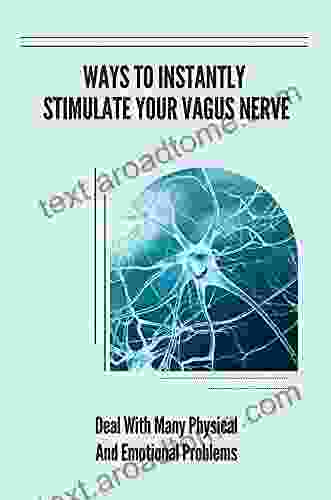 Ways To Instantly Stimulate Your Vagus Nerve: Deal With Many Physical And Emotional Problems: Vagus Nerve And Digestion