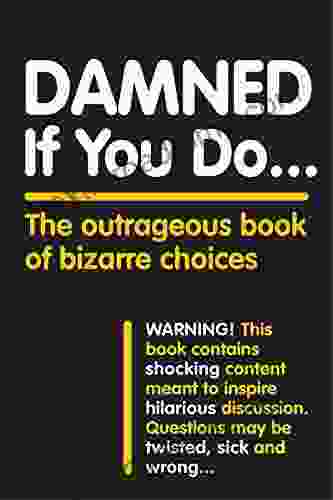 Damned If You Do : The Outrageous of Bizarre Choices