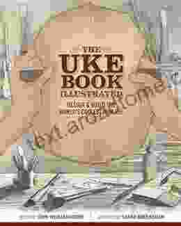 The Uke Illustrated: Design And Build The World S Coolest Ukulele