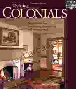 Colonials: Design Ideas For Renovating Remodeling And Building New (Updating Classic America)