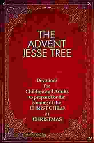 The Advent Jesse Tree: Devotions for Children and Adults to Prepare for the Coming of the Christ Child at Christmas