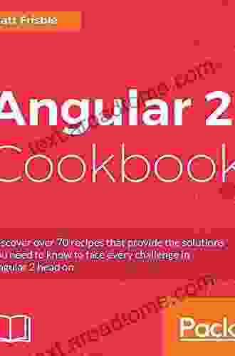 Angular 2 Cookbook: Discover Over 70 Recipes That Provide The Solutions You Need To Know To Face Every Challenge In Angular 2 Head On