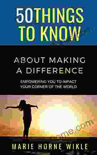 50 Things To Know About Making A Difference: Empowering You To Impact Your Corner Of The World (50 Things To Know Joy)