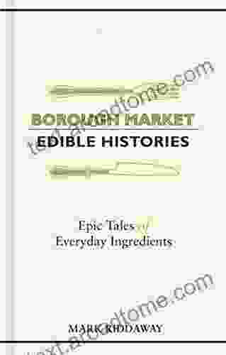 Borough Market: Edible Histories: Epic Tales Of Everyday Ingredients