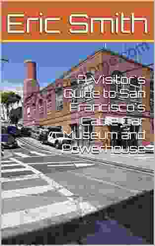 A Visitor S Guide To San Francisco S Cable Car Museum And Powerhouse