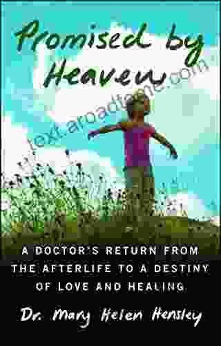 Promised by Heaven: A Doctor s Return from the Afterlife to a Destiny of Love and Healing