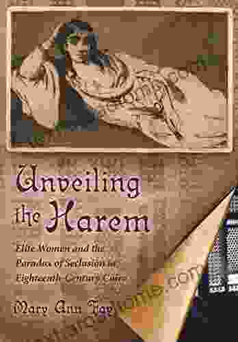 Unveiling the Harem: Elite Women and the Paradox of Seclusion in Eighteenth Century Cairo (Middle East Studies Beyond Dominant Paradigms)