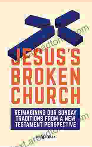 Jesus S Broken Church: Reimagining Our Sunday Traditions From A New Testament Perspective