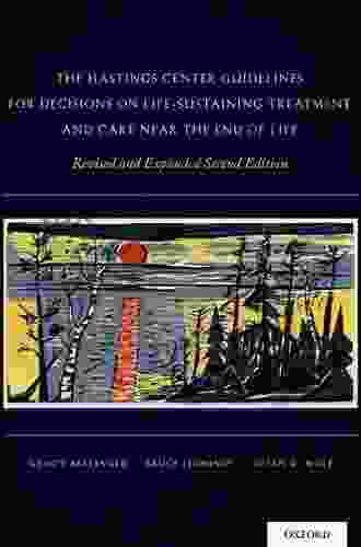 The Hastings Center Guidelines for Decisions on Life Sustaining Treatment and Care Near the End of Life: Revised and Expanded Second Edition