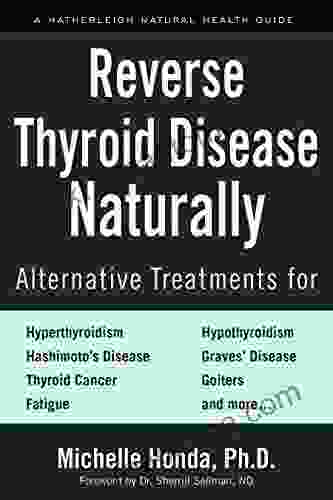 Reverse Thyroid Disease Naturally: Alternative Treatments for Hyperthyroidism Hypothyroidism Hashimoto s Disease Graves Disease Thyroid Cancer Goiters More (Hatherleigh Natural Health Guides)