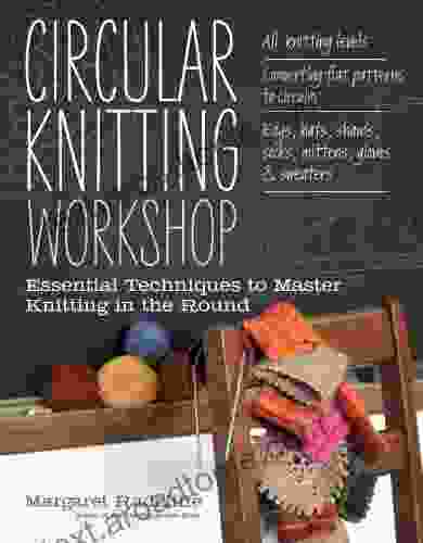 Circular Knitting Workshop: Essential Techniques To Master Knitting In The Round