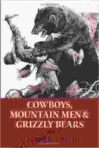 Cowboys Mountain Men And Grizzly Bears: Fifty Of The Grittiest Moments In The History Of The Wild West