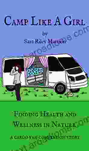 Camp Like a Girl: Finding Health and Wellness in Nature A cargo van conversion story