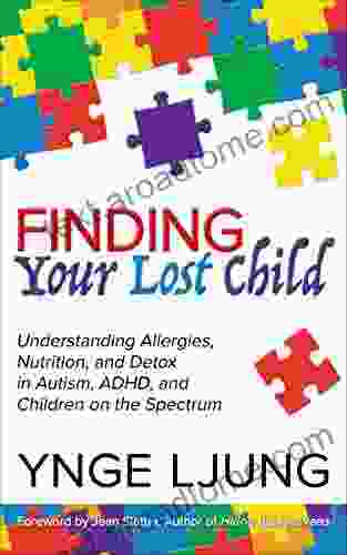 Finding Your Lost Child: Understanding Allergies Nutrition And Detox In Autism ADHD And Children On The Spectrum