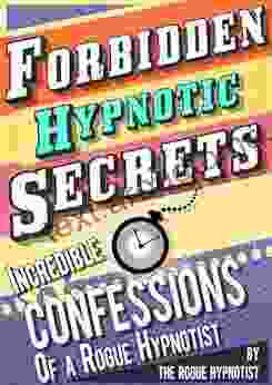 Forbidden Hypnotic Secrets Incredible Confessions Of The Rogue Hypnotist