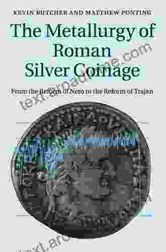 The Metallurgy Of Roman Silver Coinage: From The Reform Of Nero To The Reform Of Trajan